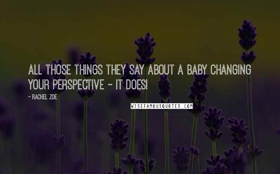 Rachel Zoe Quotes: All those things they say about a baby changing your perspective - it does!