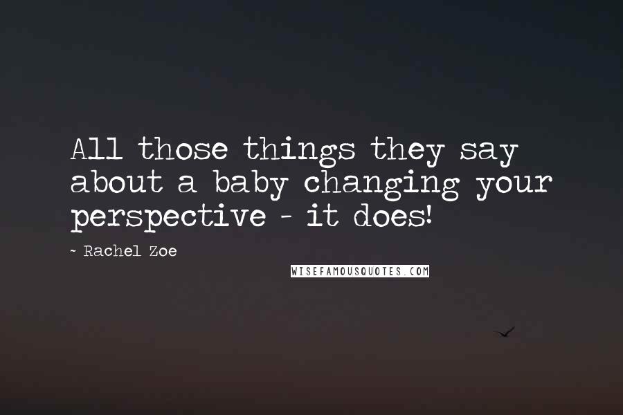 Rachel Zoe Quotes: All those things they say about a baby changing your perspective - it does!