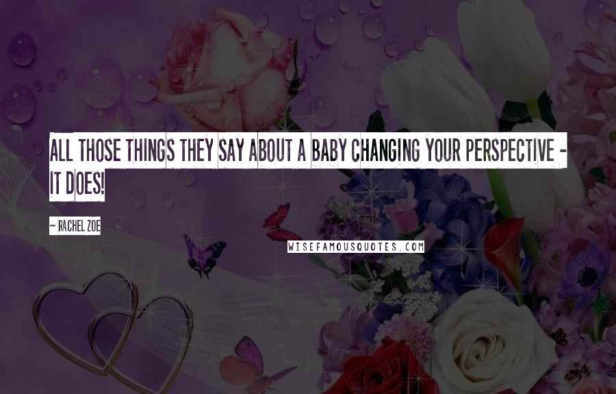 Rachel Zoe Quotes: All those things they say about a baby changing your perspective - it does!
