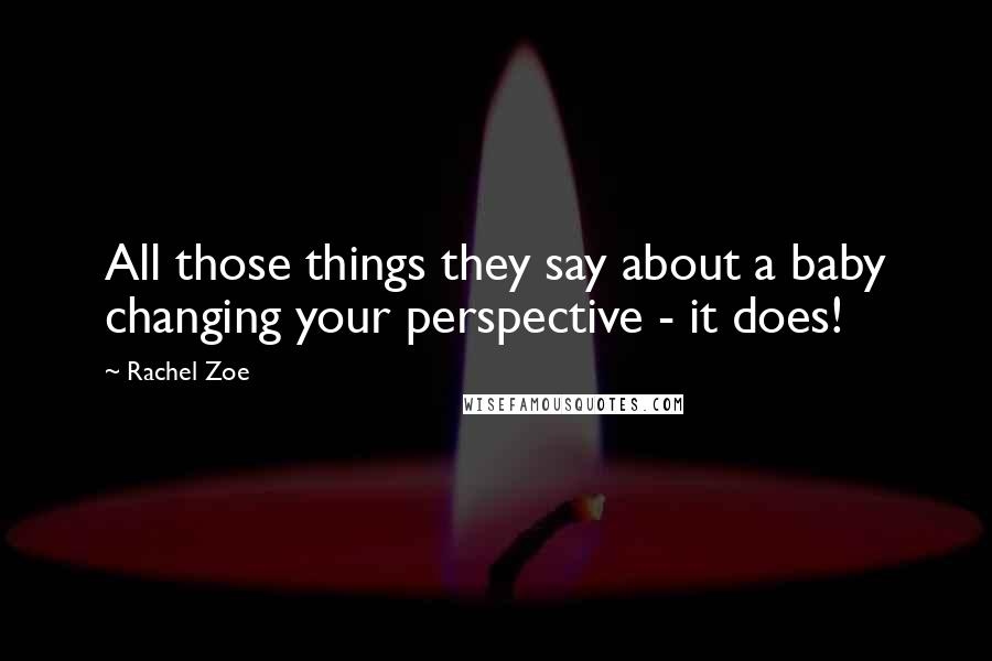 Rachel Zoe Quotes: All those things they say about a baby changing your perspective - it does!