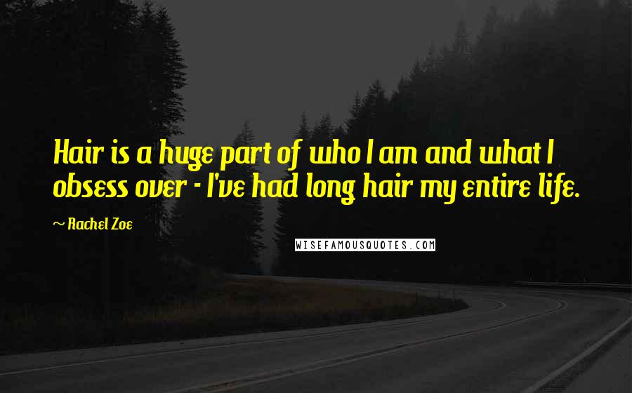 Rachel Zoe Quotes: Hair is a huge part of who I am and what I obsess over - I've had long hair my entire life.