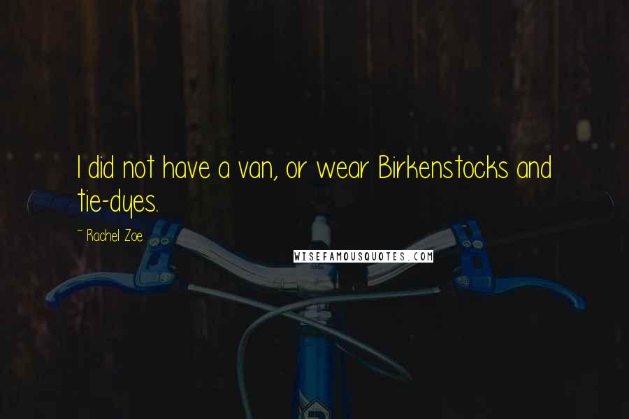Rachel Zoe Quotes: I did not have a van, or wear Birkenstocks and tie-dyes.