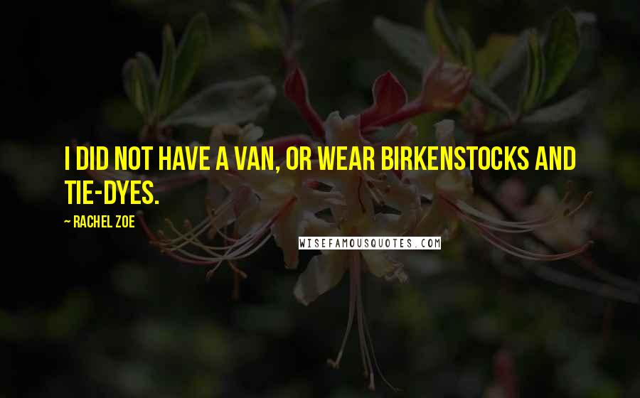 Rachel Zoe Quotes: I did not have a van, or wear Birkenstocks and tie-dyes.