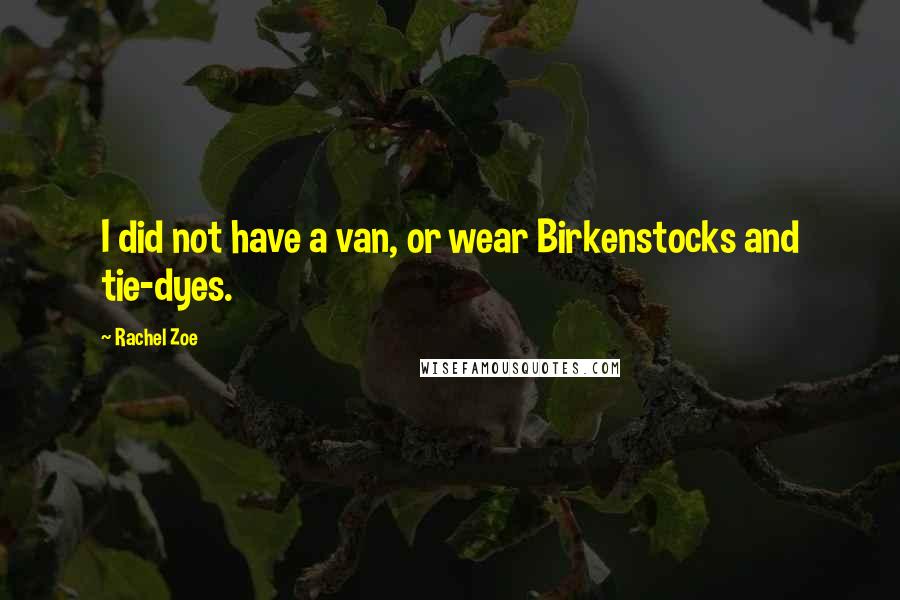 Rachel Zoe Quotes: I did not have a van, or wear Birkenstocks and tie-dyes.
