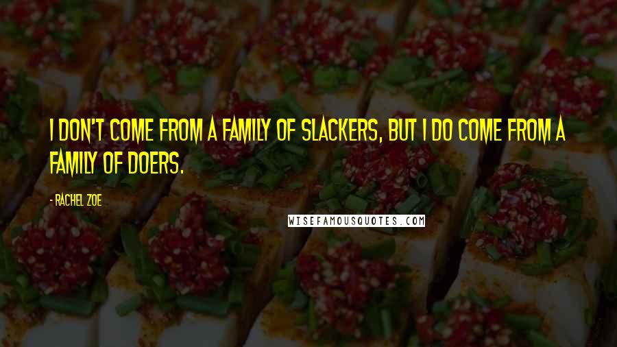 Rachel Zoe Quotes: I don't come from a family of slackers, but I do come from a family of doers.