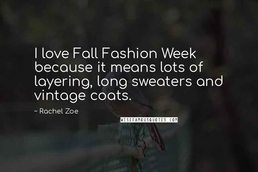Rachel Zoe Quotes: I love Fall Fashion Week because it means lots of layering, long sweaters and vintage coats.
