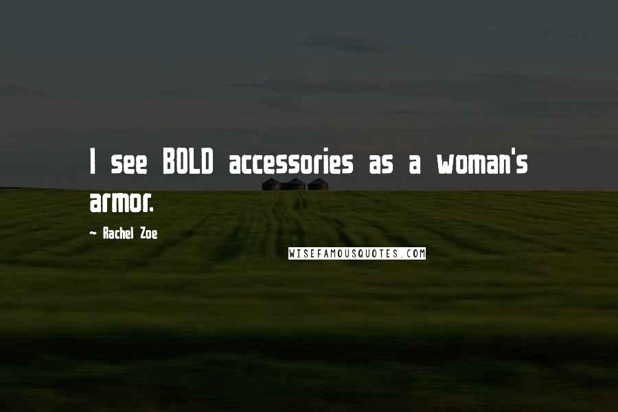 Rachel Zoe Quotes: I see BOLD accessories as a woman's armor.