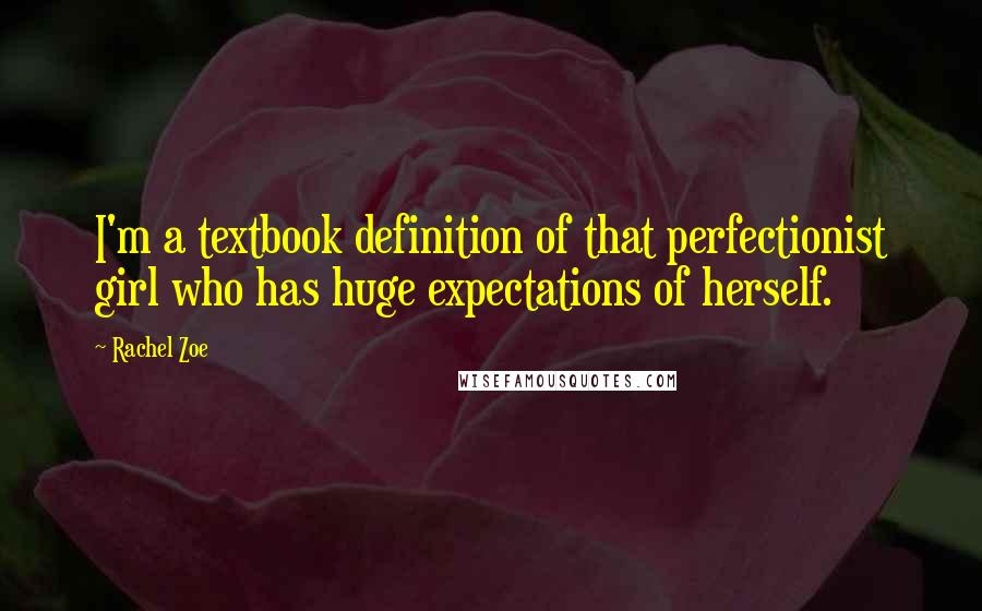 Rachel Zoe Quotes: I'm a textbook definition of that perfectionist girl who has huge expectations of herself.