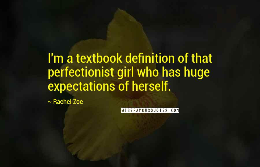 Rachel Zoe Quotes: I'm a textbook definition of that perfectionist girl who has huge expectations of herself.