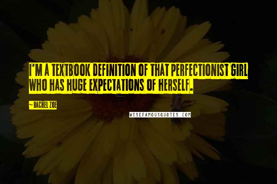 Rachel Zoe Quotes: I'm a textbook definition of that perfectionist girl who has huge expectations of herself.