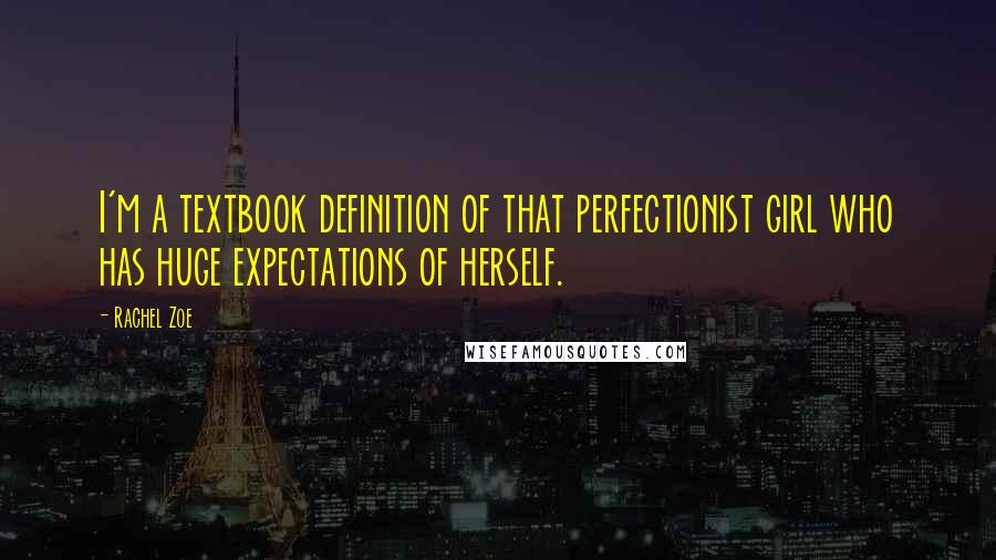Rachel Zoe Quotes: I'm a textbook definition of that perfectionist girl who has huge expectations of herself.