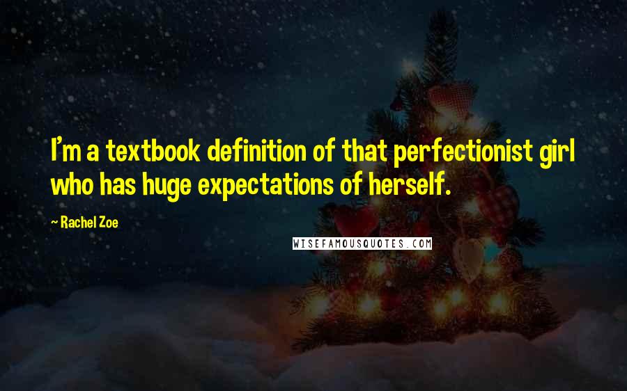 Rachel Zoe Quotes: I'm a textbook definition of that perfectionist girl who has huge expectations of herself.
