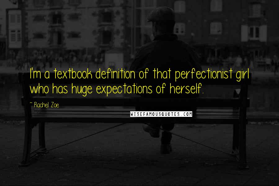 Rachel Zoe Quotes: I'm a textbook definition of that perfectionist girl who has huge expectations of herself.