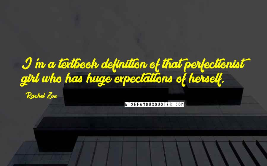 Rachel Zoe Quotes: I'm a textbook definition of that perfectionist girl who has huge expectations of herself.