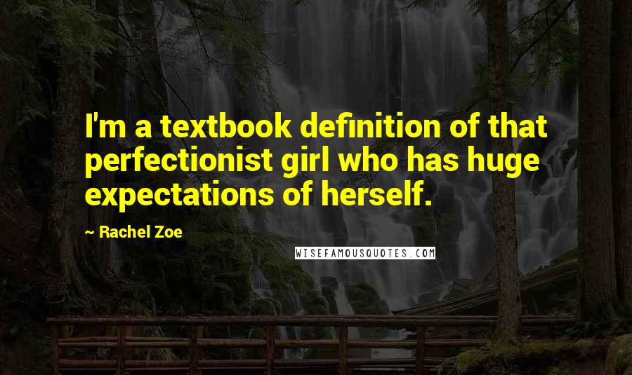 Rachel Zoe Quotes: I'm a textbook definition of that perfectionist girl who has huge expectations of herself.