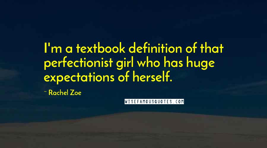 Rachel Zoe Quotes: I'm a textbook definition of that perfectionist girl who has huge expectations of herself.