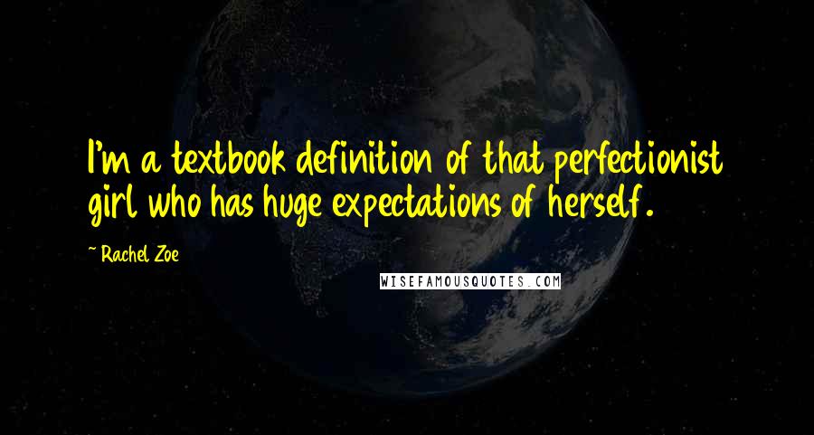Rachel Zoe Quotes: I'm a textbook definition of that perfectionist girl who has huge expectations of herself.