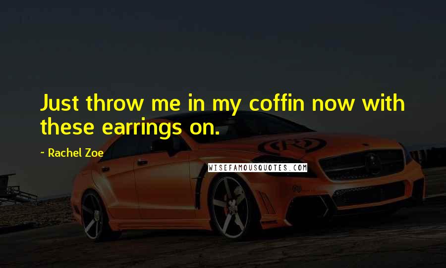 Rachel Zoe Quotes: Just throw me in my coffin now with these earrings on.
