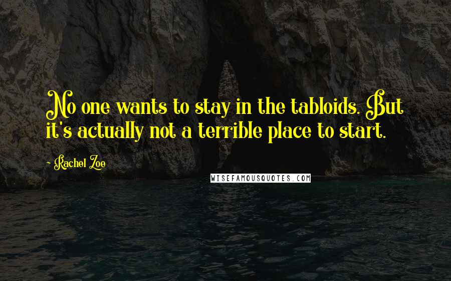 Rachel Zoe Quotes: No one wants to stay in the tabloids. But it's actually not a terrible place to start.