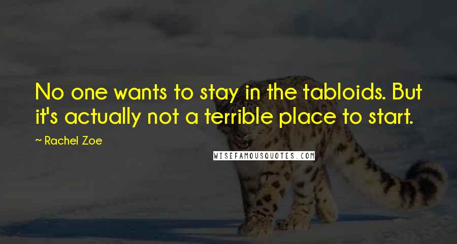 Rachel Zoe Quotes: No one wants to stay in the tabloids. But it's actually not a terrible place to start.