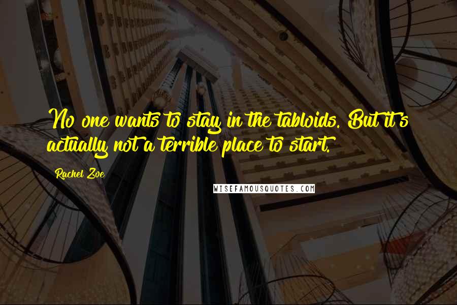 Rachel Zoe Quotes: No one wants to stay in the tabloids. But it's actually not a terrible place to start.