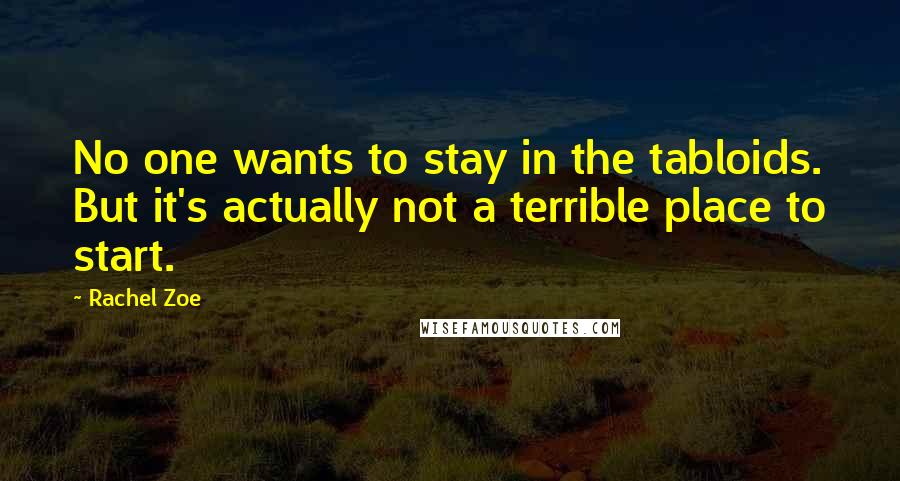 Rachel Zoe Quotes: No one wants to stay in the tabloids. But it's actually not a terrible place to start.