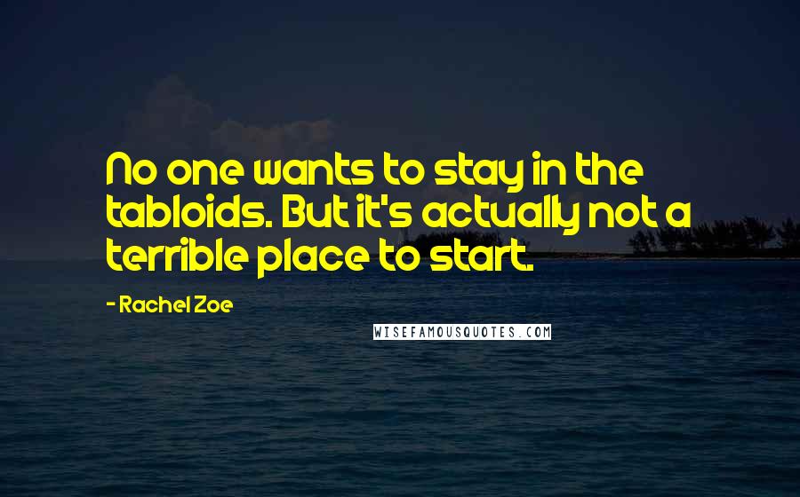 Rachel Zoe Quotes: No one wants to stay in the tabloids. But it's actually not a terrible place to start.