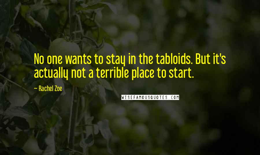 Rachel Zoe Quotes: No one wants to stay in the tabloids. But it's actually not a terrible place to start.