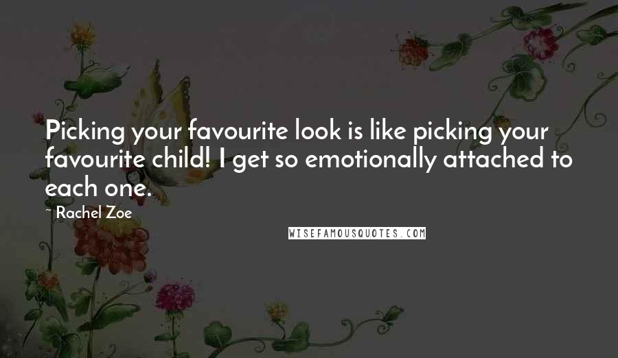 Rachel Zoe Quotes: Picking your favourite look is like picking your favourite child! I get so emotionally attached to each one.