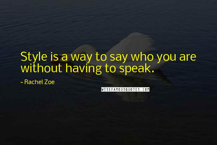 Rachel Zoe Quotes: Style is a way to say who you are without having to speak.