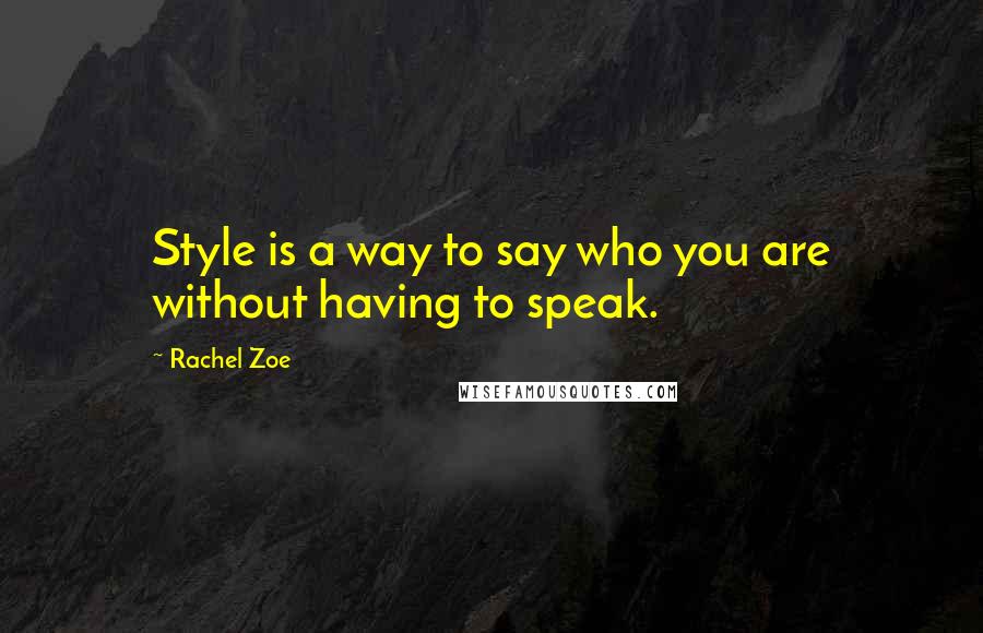 Rachel Zoe Quotes: Style is a way to say who you are without having to speak.