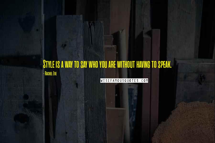 Rachel Zoe Quotes: Style is a way to say who you are without having to speak.