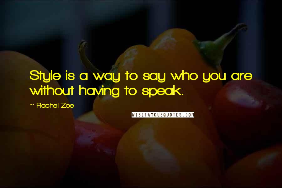 Rachel Zoe Quotes: Style is a way to say who you are without having to speak.