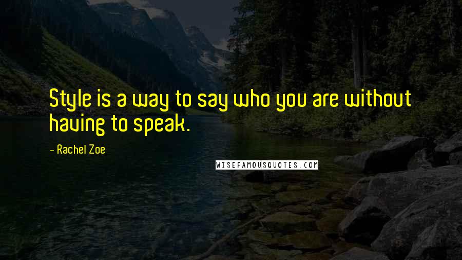 Rachel Zoe Quotes: Style is a way to say who you are without having to speak.