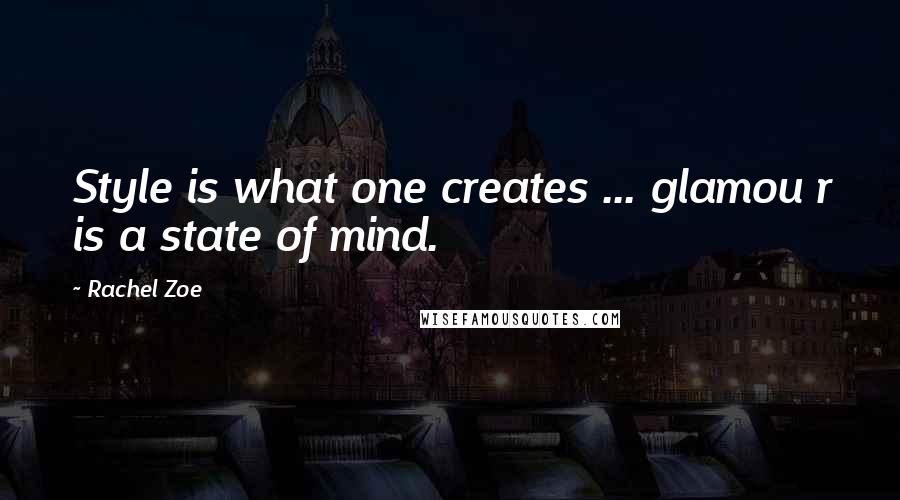 Rachel Zoe Quotes: Style is what one creates ... glamou r is a state of mind.