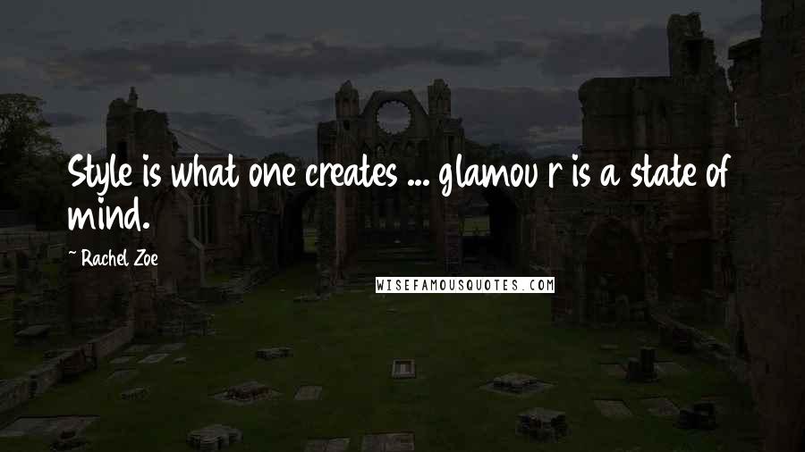 Rachel Zoe Quotes: Style is what one creates ... glamou r is a state of mind.