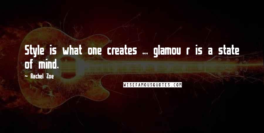 Rachel Zoe Quotes: Style is what one creates ... glamou r is a state of mind.