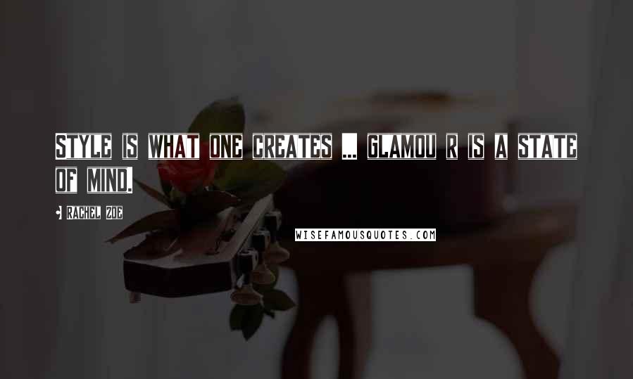 Rachel Zoe Quotes: Style is what one creates ... glamou r is a state of mind.