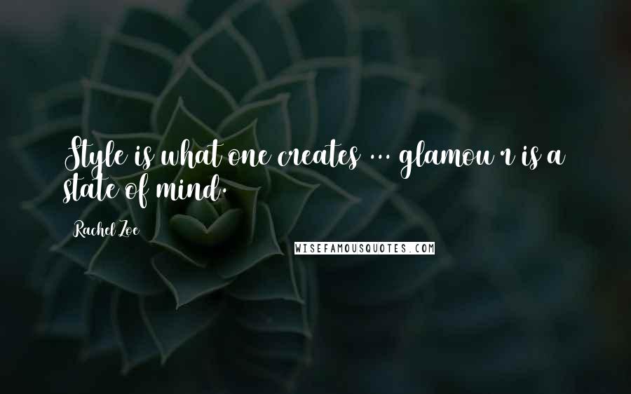 Rachel Zoe Quotes: Style is what one creates ... glamou r is a state of mind.