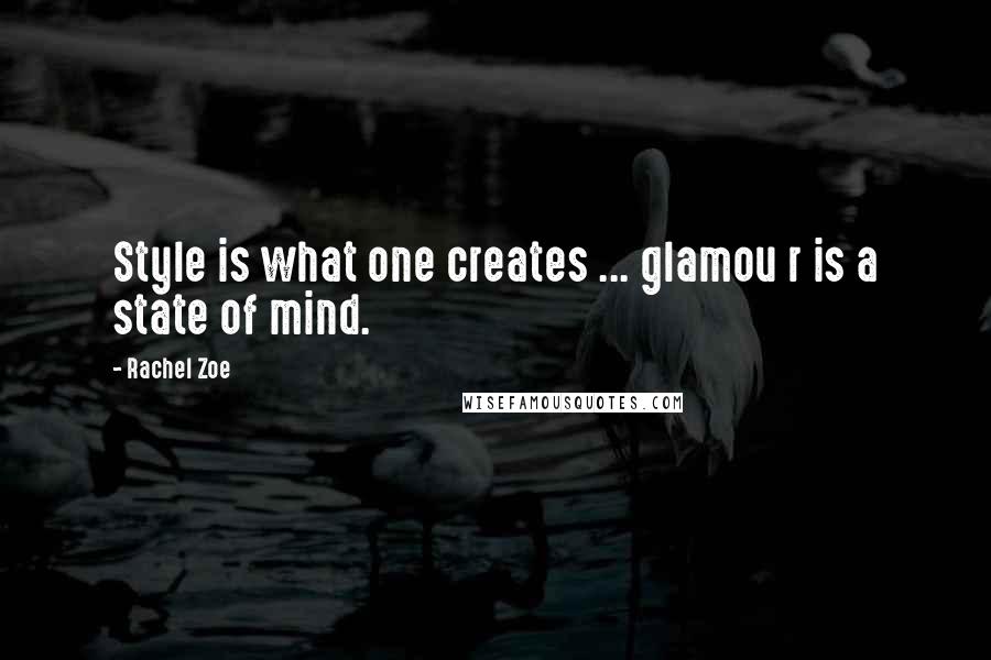 Rachel Zoe Quotes: Style is what one creates ... glamou r is a state of mind.