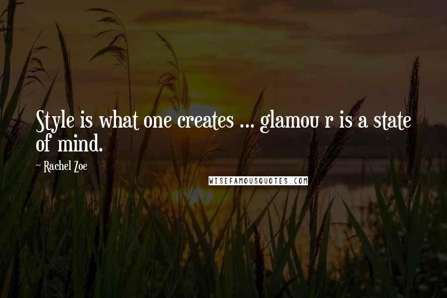 Rachel Zoe Quotes: Style is what one creates ... glamou r is a state of mind.