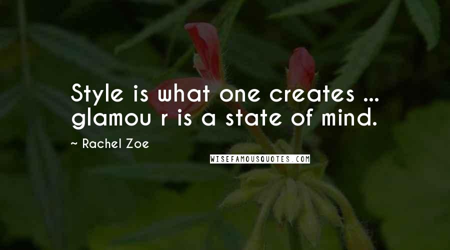 Rachel Zoe Quotes: Style is what one creates ... glamou r is a state of mind.