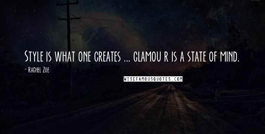 Rachel Zoe Quotes: Style is what one creates ... glamou r is a state of mind.