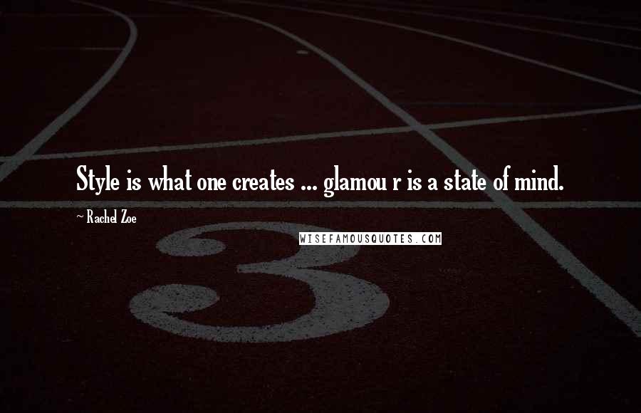 Rachel Zoe Quotes: Style is what one creates ... glamou r is a state of mind.