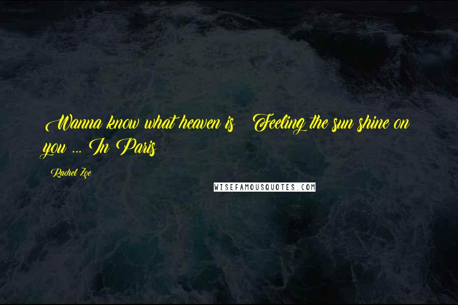 Rachel Zoe Quotes: Wanna know what heaven is ? Feeling the sun shine on you ... In Paris