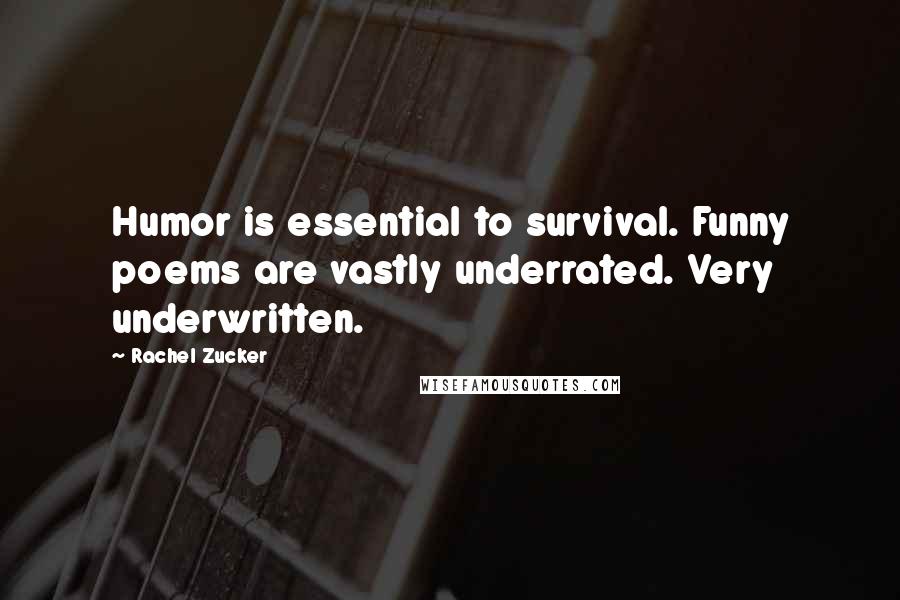 Rachel Zucker Quotes: Humor is essential to survival. Funny poems are vastly underrated. Very underwritten.