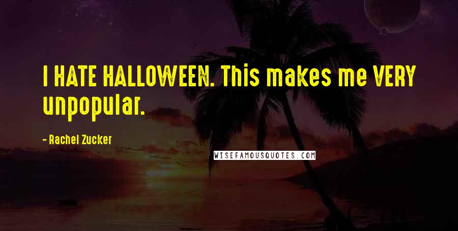 Rachel Zucker Quotes: I HATE HALLOWEEN. This makes me VERY unpopular.