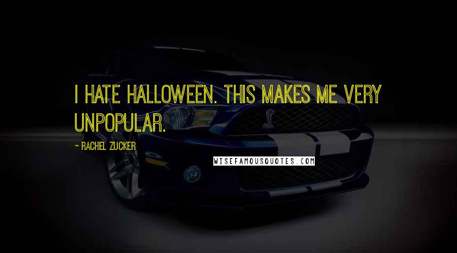 Rachel Zucker Quotes: I HATE HALLOWEEN. This makes me VERY unpopular.
