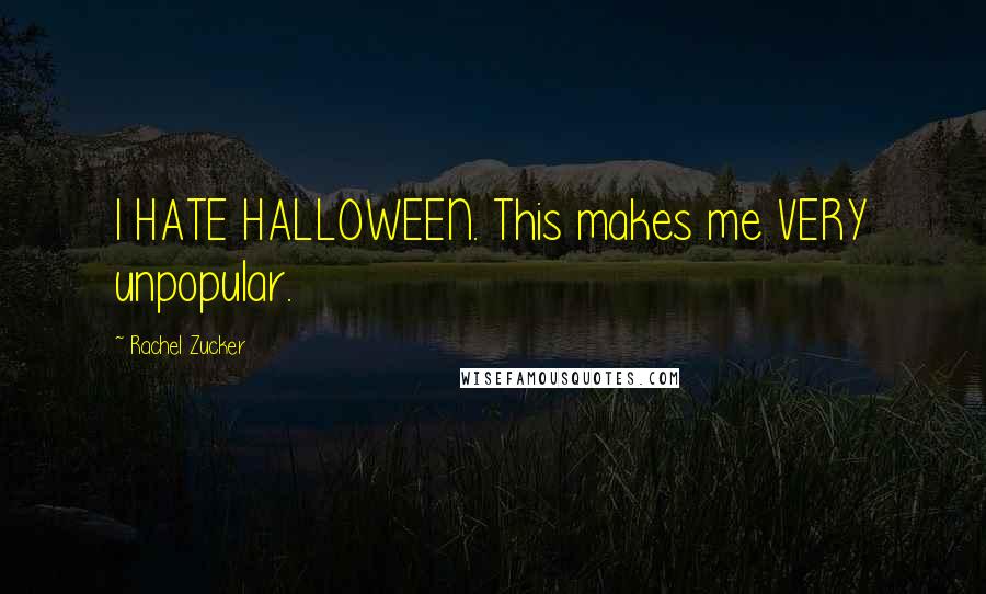 Rachel Zucker Quotes: I HATE HALLOWEEN. This makes me VERY unpopular.
