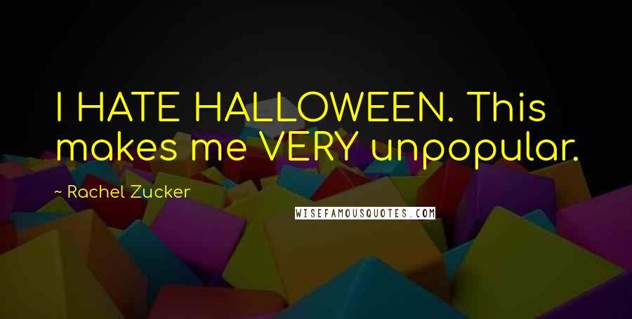 Rachel Zucker Quotes: I HATE HALLOWEEN. This makes me VERY unpopular.